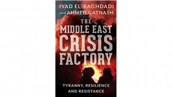 The Middle East Crisis Factory: Tyranny, Resilience and Resistance by Ahmed Gatnash and Iyad El-Baghdadi