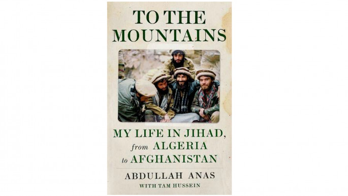 To The Mountains: My Life in Jihad from Algeria to Afghanistan